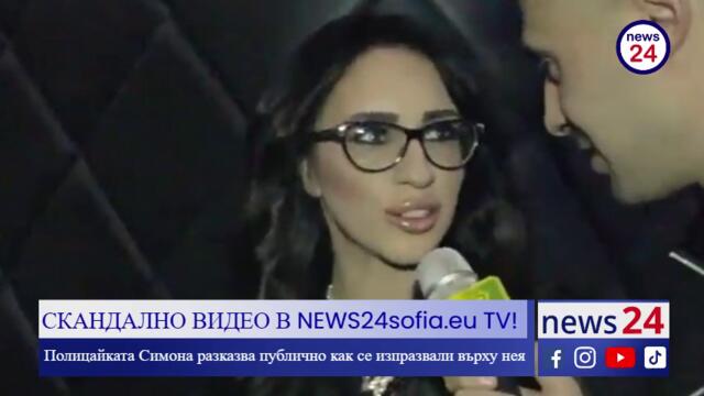 СКАНДАЛНО В NEWS24sofia.eu TV! Полицайката Симона Радева разказва как се изпразвали върху нея