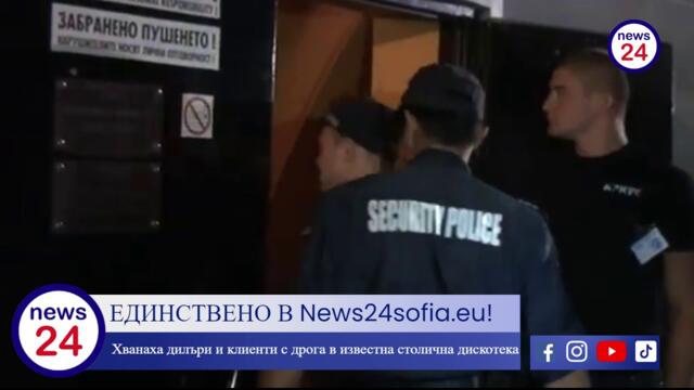 ЕДИНСТВЕНО В News24sofia.eu! При спецакция в София: Хванаха дилъри и клиенти с дрога в известна столична дискотека