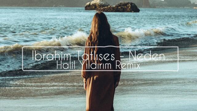 İbrahim Tatlıses -  Neden ( Halil Yıldırım Remix )