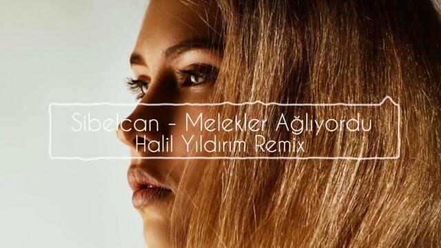 Sibelcan - Melekler Ağlıyordu ( Halil Yıldırım Remix )