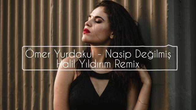 Ömer Yurdakul - Nasip Değilmiş ( Halil Yıldırım Remix )
