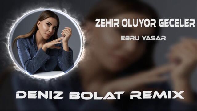 Ebru Yaşar - Zehir Oluyor Geceler ( Deniz Bolat Remix )