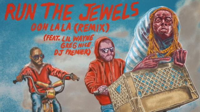 Run The Jewels - Ooh La La (Remix) ft. Lil Wayne, Greg Nice & DJ Premier