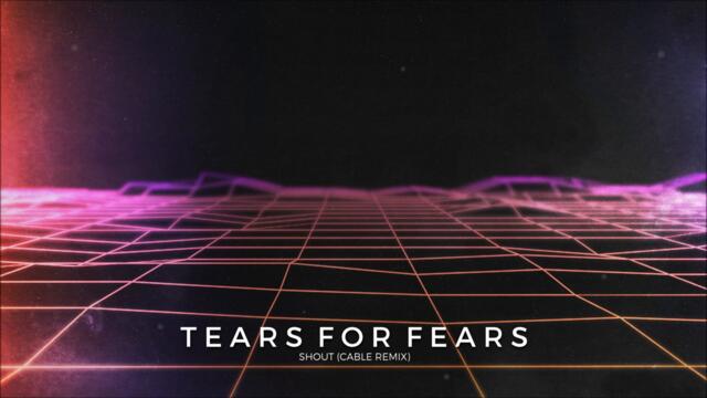 Tears for Fears - Shout (CABLE Remix)