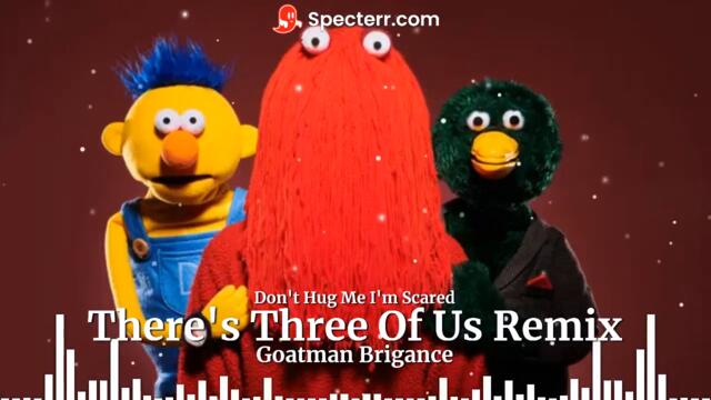 There's Three Of Us Remix by Goatman Brigance (Don't Hug Me I'm Scared Intro Theme Song)