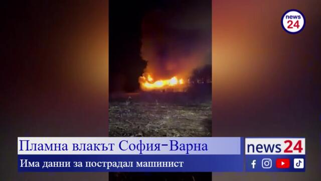 Извънредно в NEWS24 TV: Пламна влакът София-Варна