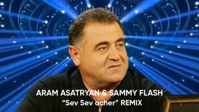 Sammy Flash & Aram Asatryan “Sev Sev Acher” [REMIX] 2023