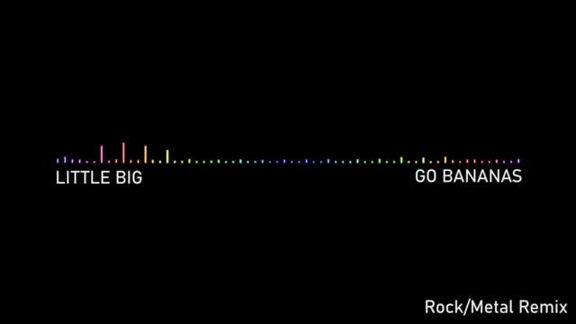 LITTLE BIG - GO BANANAS (Rock/Metal Remix)
