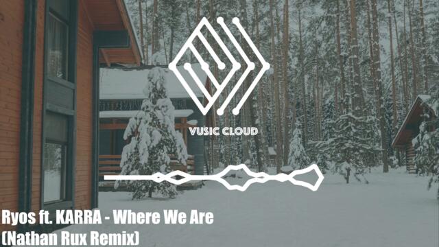 Ryos ft. KARRA - Where We Are (Nathan Rux Remix)