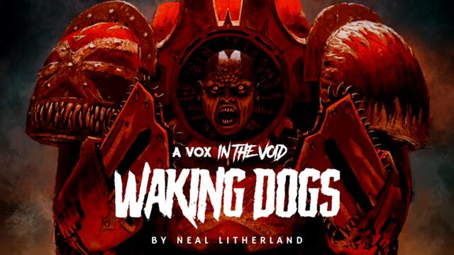 "WAKING DOGS" || UNOFFICIAL WARHAMMER 40K AUDIO NARRATED BY A VOX IN THE VOID