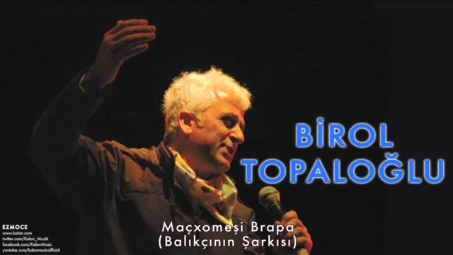 Birol Topaloğlu - Maxomeşi Brapa (Balıkçının Şarkısı) [ Ezmoce © 2007 Kalan Müzik ]
