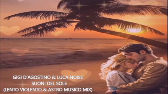 GIGI D’AGOSTINO & LUCA NOISE - SUONI DEL SOLE (LENTO VIOLENTO & ASTRO MUSICO MIX)