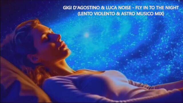 GIGI D’AGOSTINO & LUCA NOISE - FLY IN TO THE NIGHT (LENTO VIOLENTO & ASTRO MUSICO MIX)