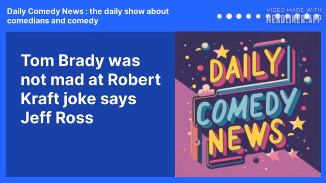 Tom Brady was not mad at Robert Kraft joke says Jeff Ross | Daily Comedy News : the daily show...