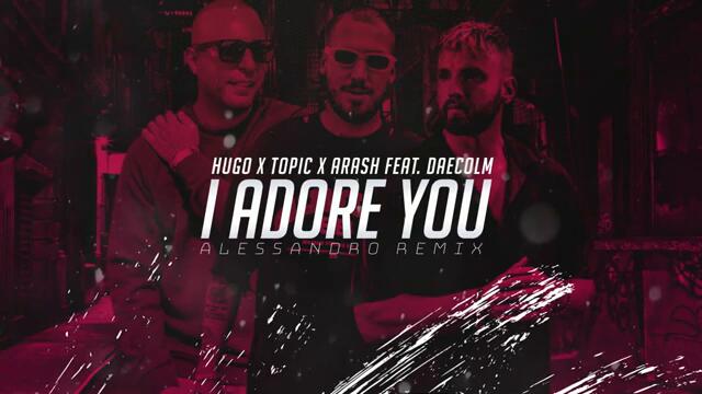 HUGEL x TOPIC X ARASH FEAT. DAECOLM - I ADORE YOU (ALESSANDRO REMIX)