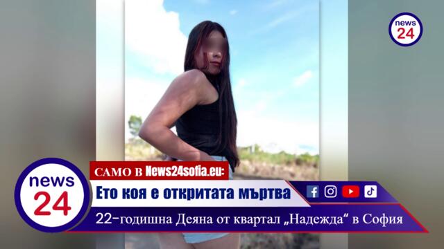 САМО В News24sofia.eu: Ето коя е откритата мъртва в 22-годишна Деяна от квартал „Надежда“ в София